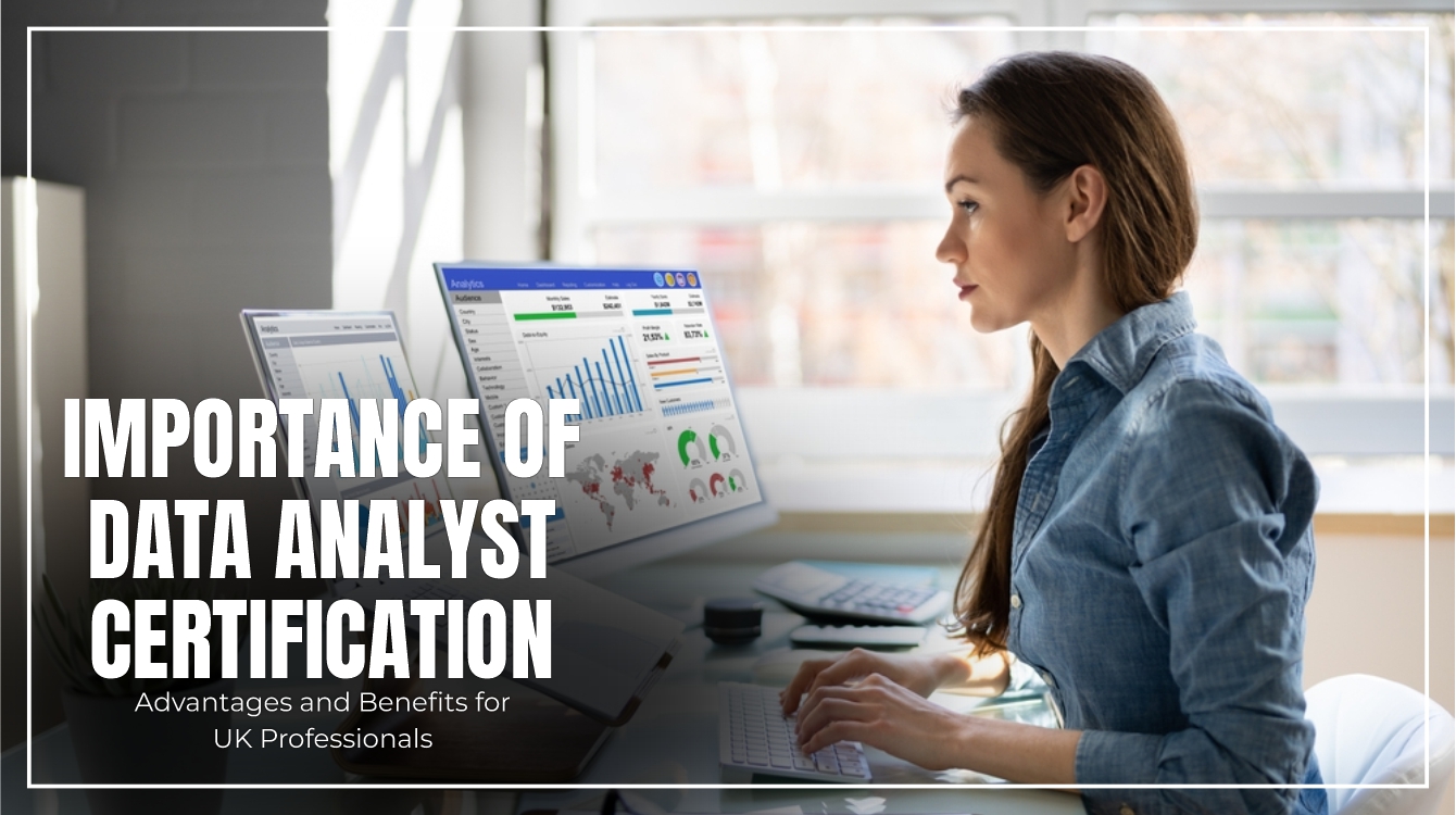 Importance of Data Analyst Certification: Advantages and Benefits for UK Professionals