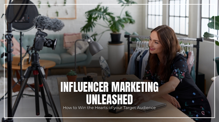 Influencer Marketing Unleashed: How to Win the Hearts of Your Target Audience