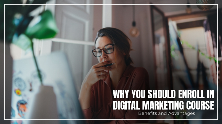 Why You Should Enroll in a Digital Marketing Course: Benefits and Advantages