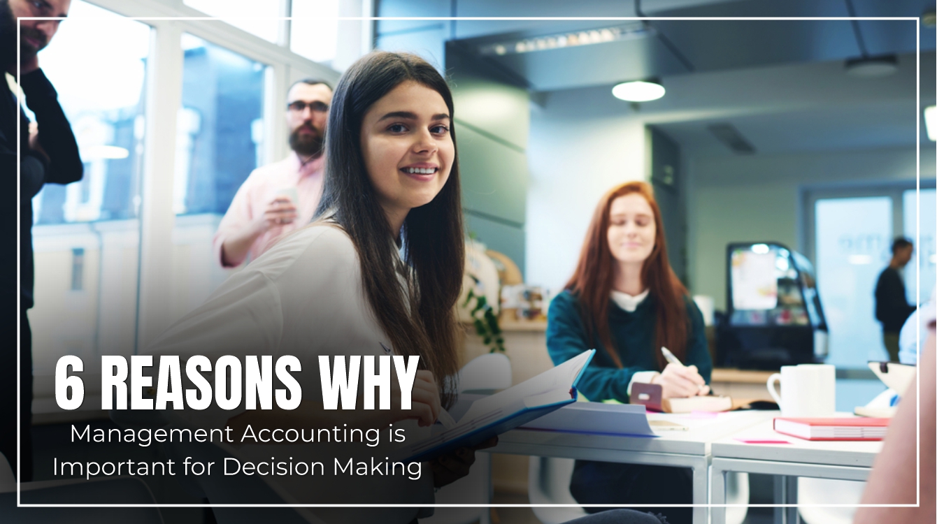 6 Reasons Why Management Accounting Is Important for Decision Making