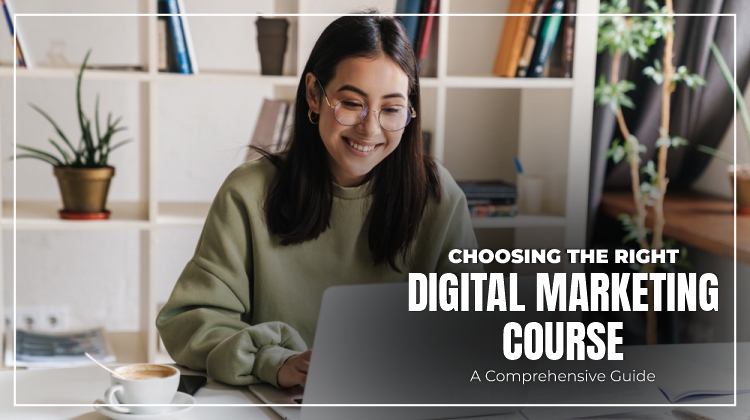 Choosing the Right Digital Marketing Course: A Comprehensive Guide